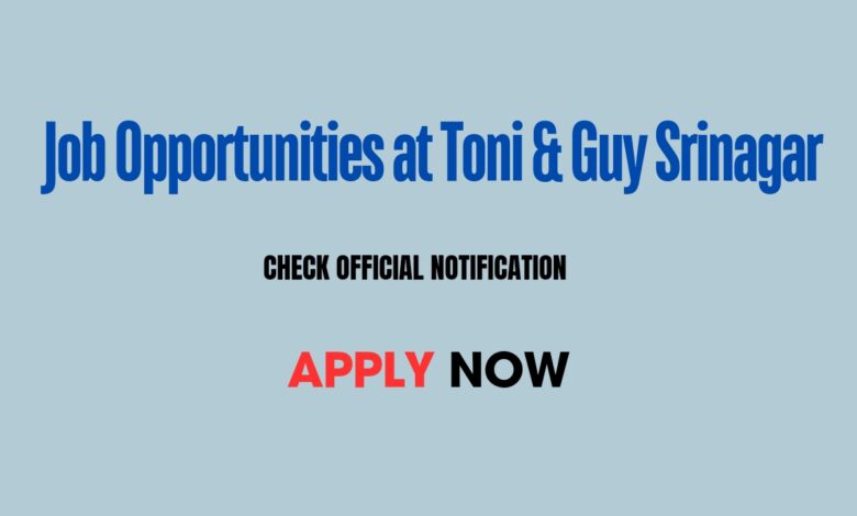 job opportunities at toni & guy srinagar